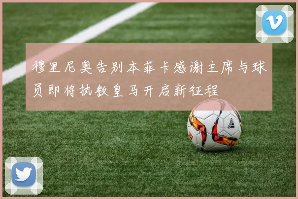 穆里尼奥告别本菲卡感谢主席与球员即将执教皇马开启新征程